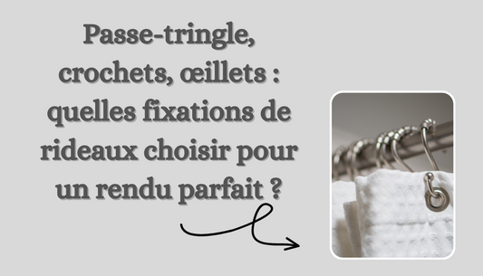 Passe-tringle, crochets, œillets : quelles fixations de rideaux choisir pour un rendu parfait ?